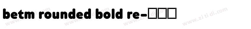 betm rounded bold re字体转换